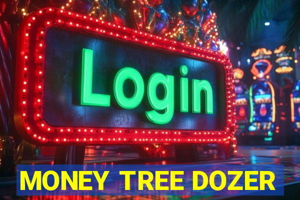 MONEY TREE DOZER